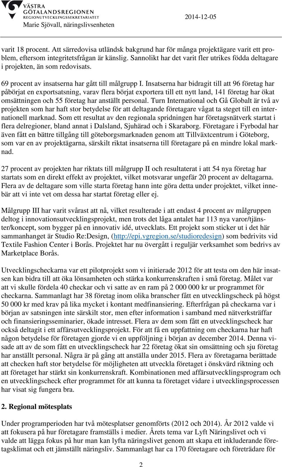 Insatserna har bidragit till att 96 företag har påbörjat en exportsatsning, varav flera börjat exportera till ett nytt land, 141 företag har ökat omsättningen och 55 företag har anställt personal.