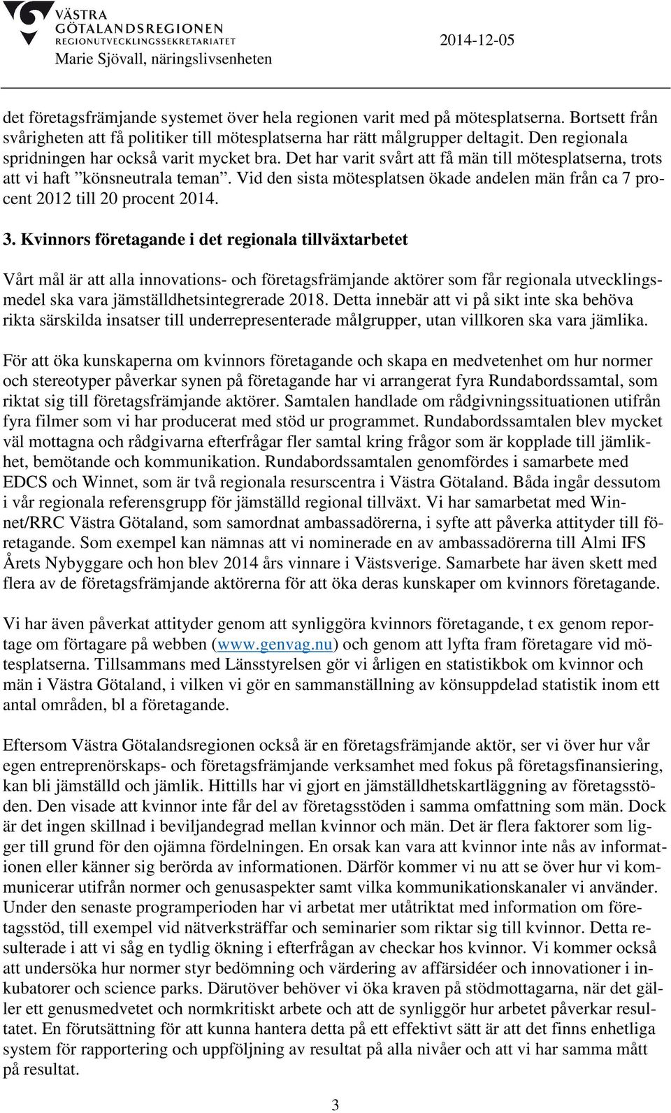 Vid den sista mötesplatsen ökade andelen män från ca 7 procent 2012 till 20 procent 2014. 3.