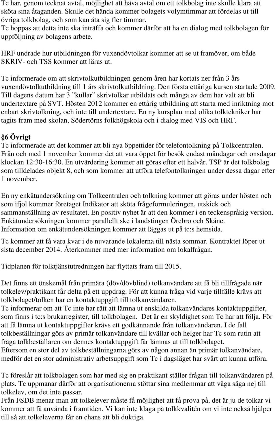 Tc hoppas att detta inte ska inträffa och kommer därför att ha en dialog med tolkbolagen för uppföljning av bolagens arbete.