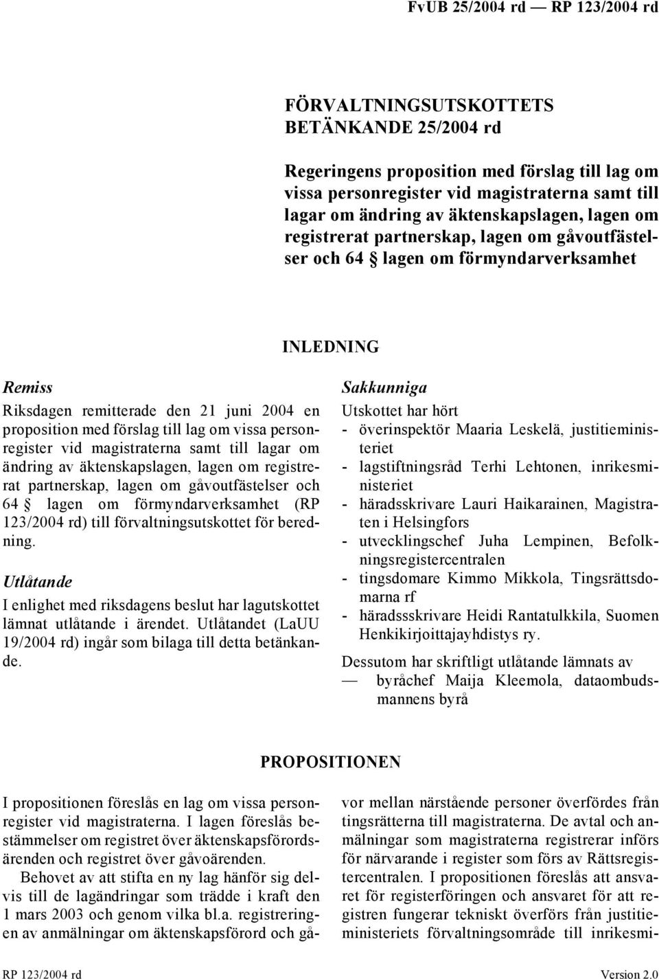 magistraterna samt till lagar om ändring av äktenskapslagen, lagen om registrerat partnerskap, lagen om gåvoutfästelser och 64 lagen om förmyndarverksamhet (RP 123/2004 rd) till förvaltningsutskottet