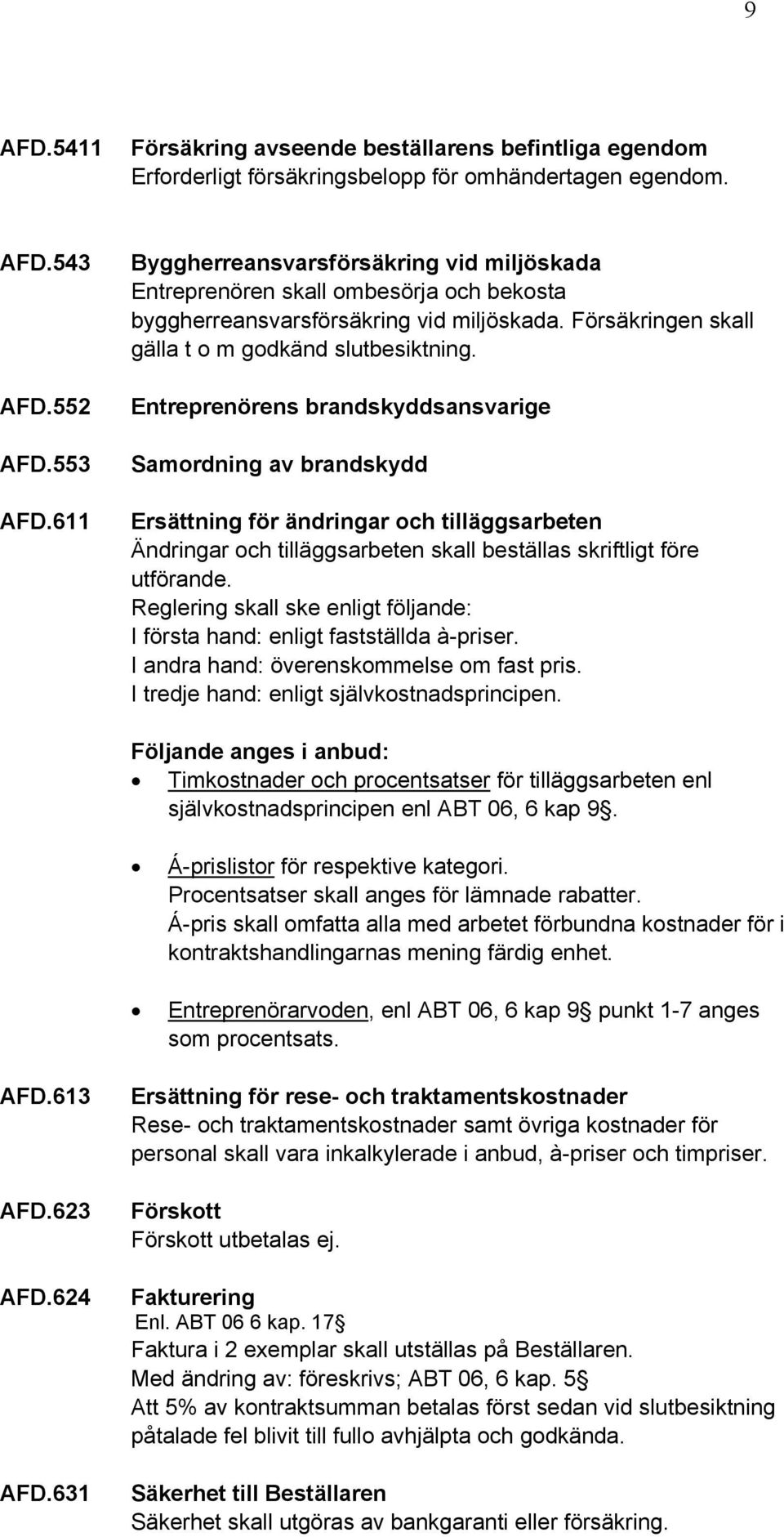 Entreprenörens brandskyddsansvarige Samordning av brandskydd Ersättning för ändringar och tilläggsarbeten Ändringar och tilläggsarbeten skall beställas skriftligt före utförande.