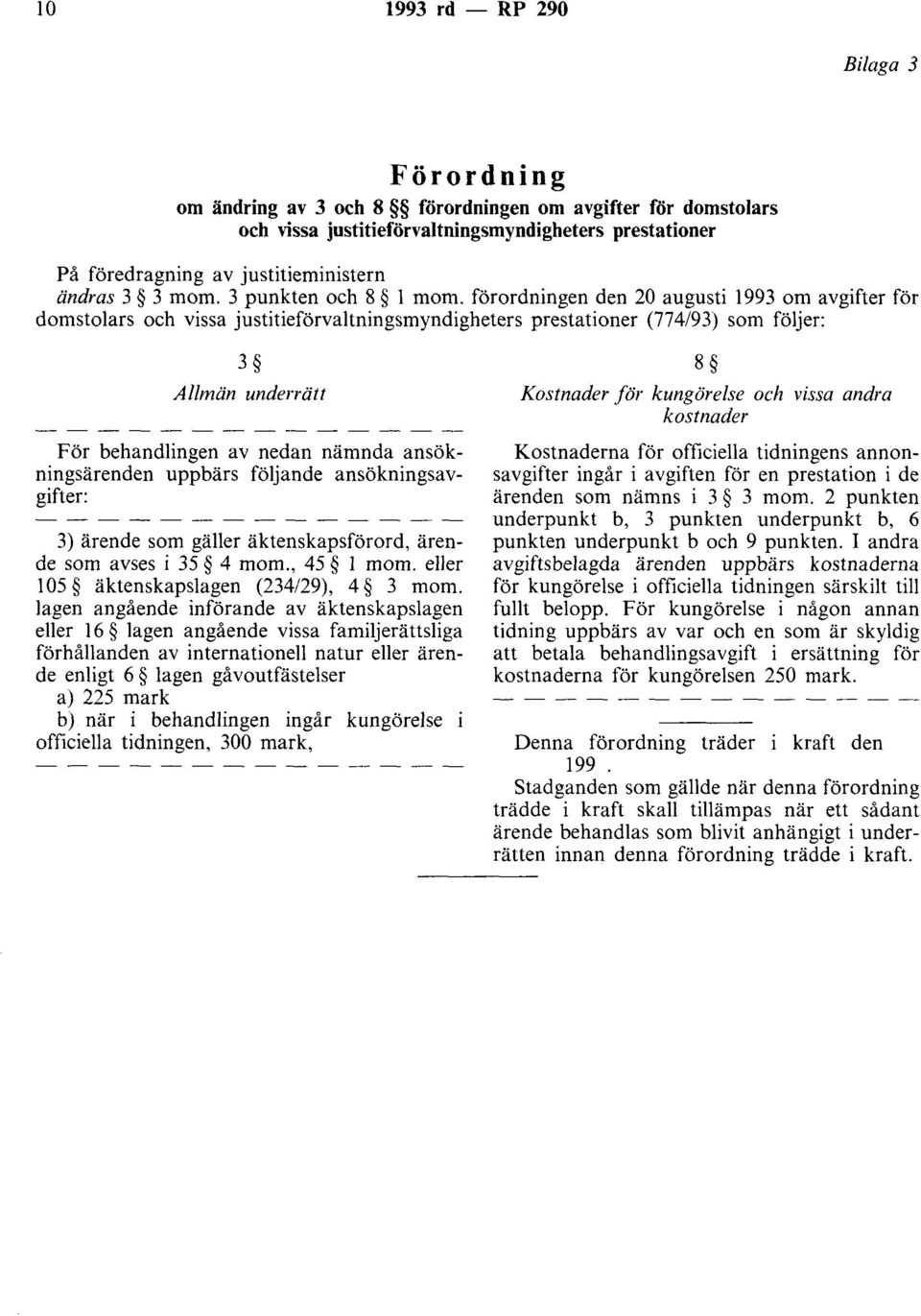 förordningen den 20 augusti 1993 om avgifter för domstolars och vissa justitieförvaltningsmyndigheters prestationer (774/93) som följer: 3 Allmän underrätt För behandlingen av nedan nämnda