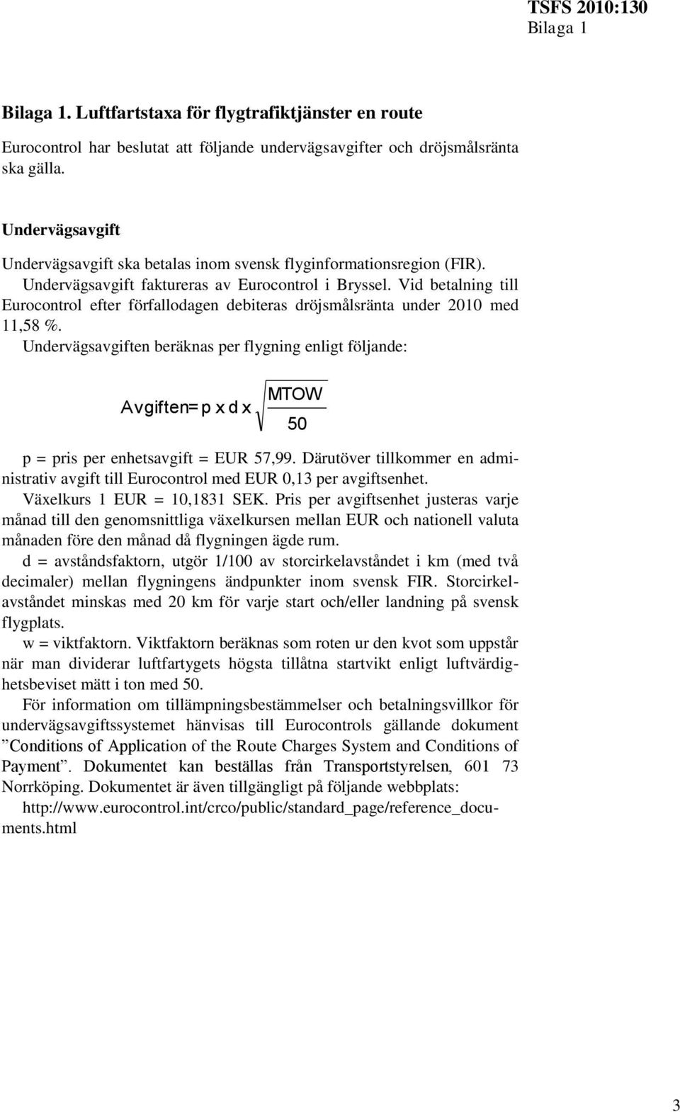 Vid betalning till Eurocontrol efter förfallodagen debiteras dröjsmålsränta under 2010 med 11,58 %.