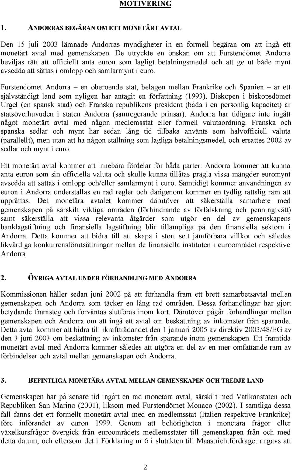 Furstendömet Andorra en oberoende stat, belägen mellan Frankrike och Spanien är ett självständigt land som nyligen har antagit en författning (1993).