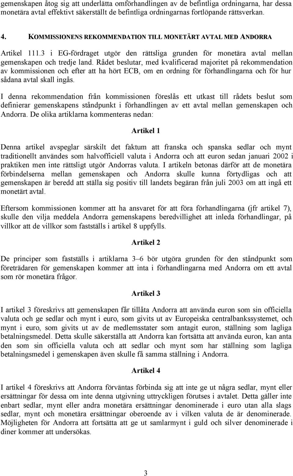 Rådet beslutar, med kvalificerad majoritet på rekommendation av kommissionen och efter att ha hört ECB, om en ordning för förhandlingarna och för hur sådana avtal skall ingås.