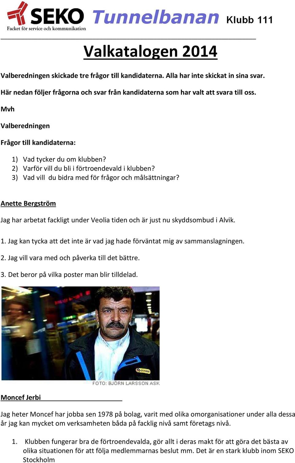 Anette Bergström Jag har arbetat fackligt under Veolia tiden och är just nu skyddsombud i Alvik. 1. Jag kan tycka att det inte är vad jag hade förväntat mig av sammanslagningen. 2.