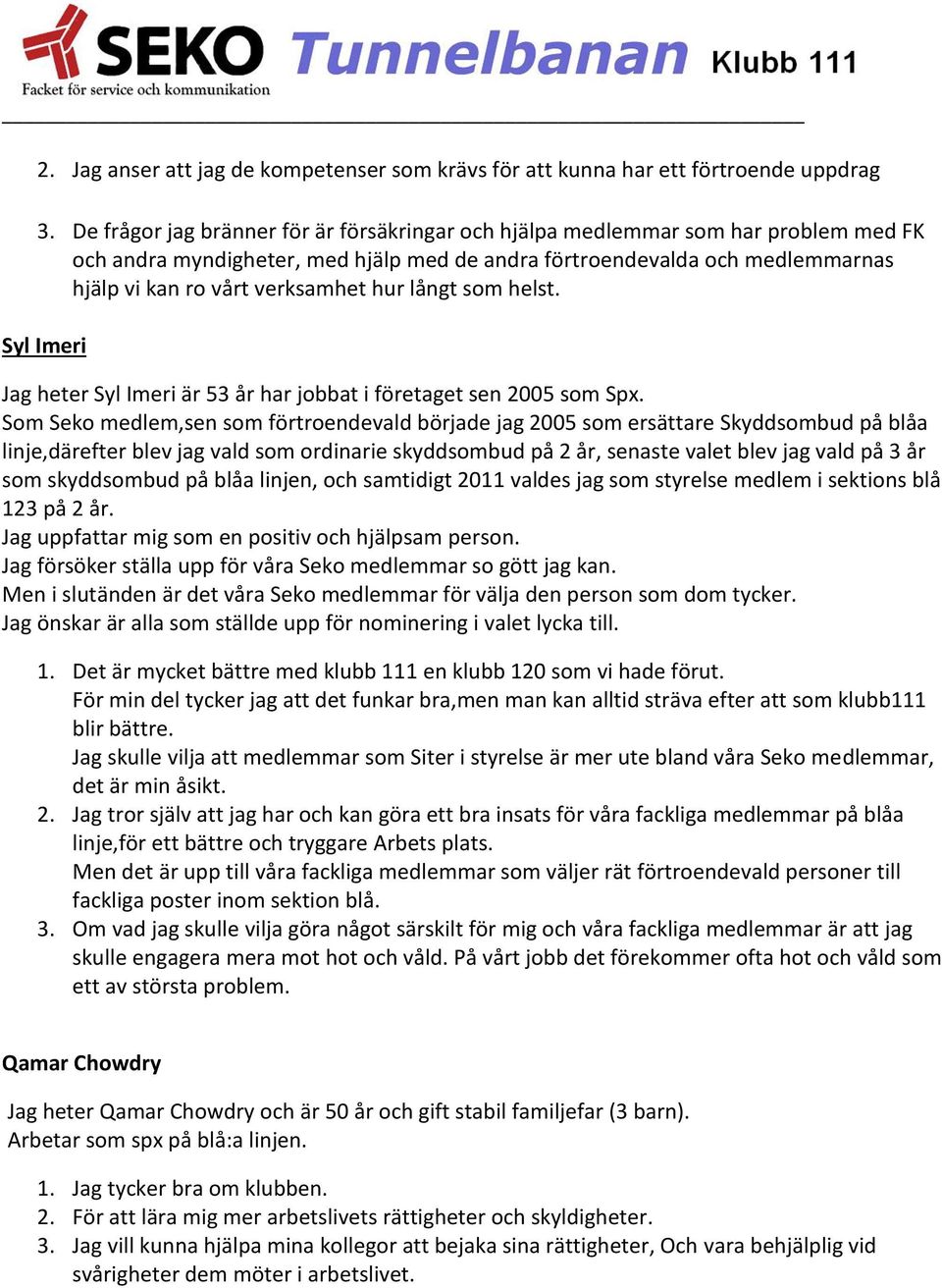 hur långt som helst. Syl Imeri Jag heter Syl Imeri är 53 år har jobbat i företaget sen 2005 som Spx.