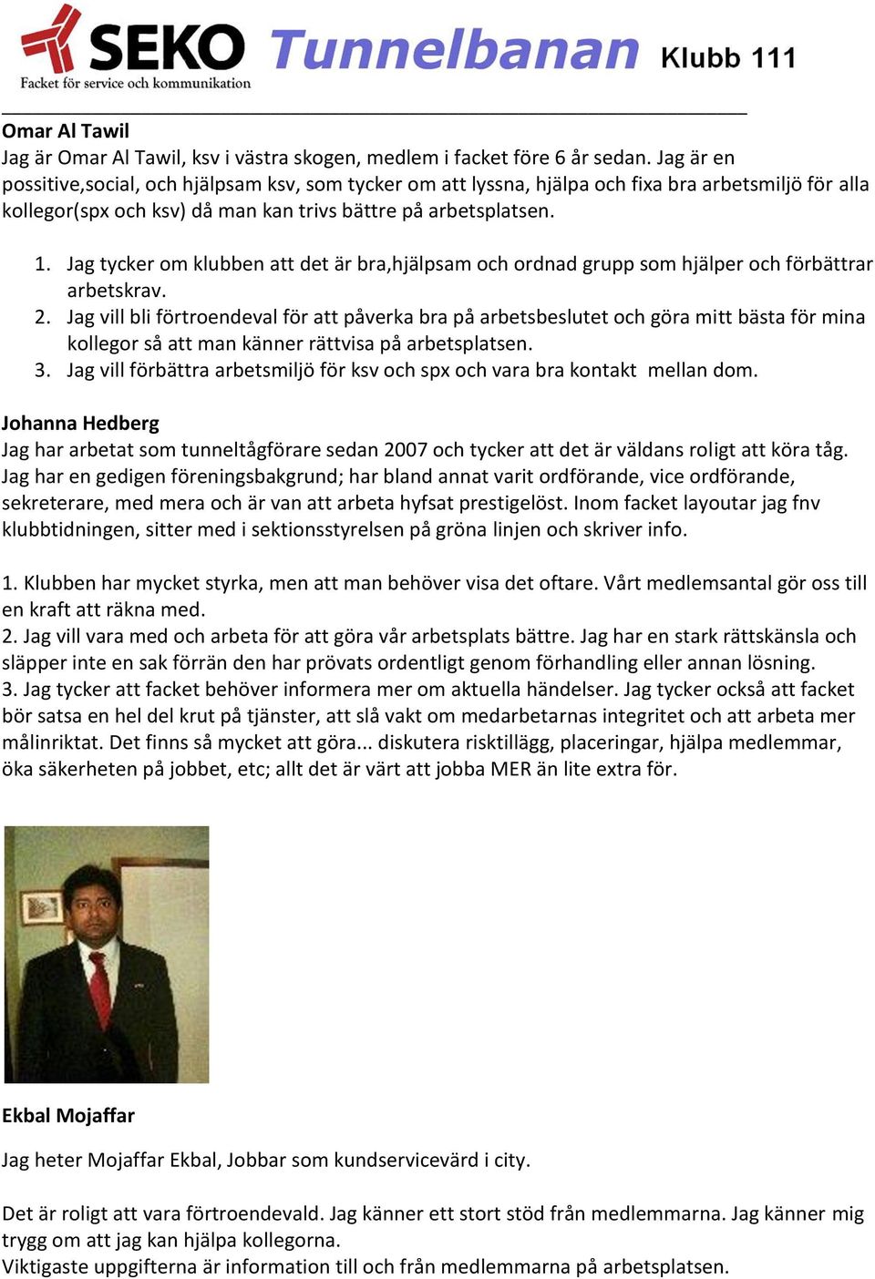 Jag tycker om klubben att det är bra,hjälpsam och ordnad grupp som hjälper och förbättrar arbetskrav. 2.