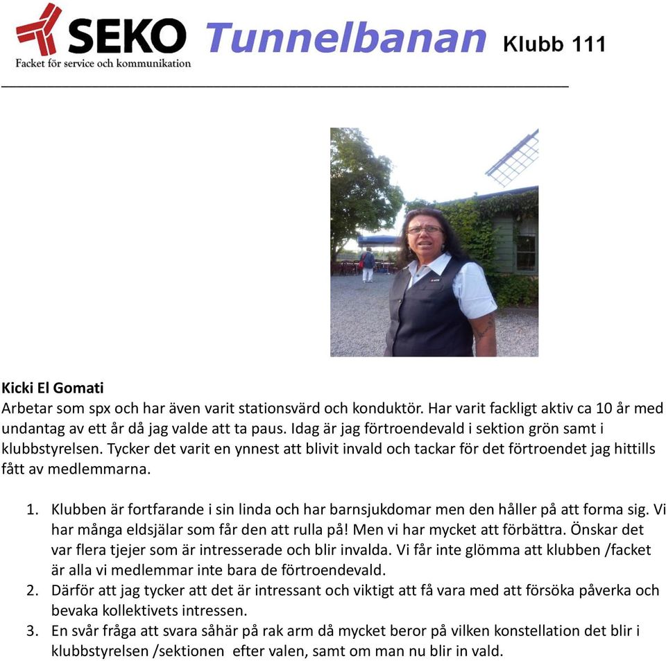 Klubben är fortfarande i sin linda och har barnsjukdomar men den håller på att forma sig. Vi har många eldsjälar som får den att rulla på! Men vi har mycket att förbättra.