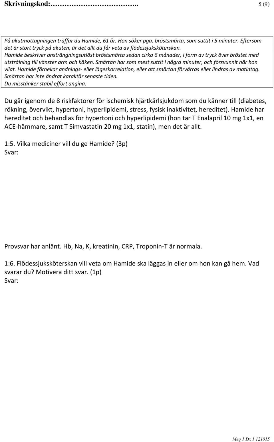 Du går igenom de 8 riskfaktorer för ischemisk hjärtkärlsjukdom som du känner till (diabetes, rökning, övervikt, hypertoni, hyperlipidemi, stress, fysisk inaktivitet, hereditet).