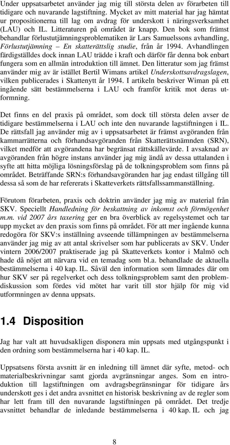 Den bok som främst behandlar förlustutjämningsproblematiken är Lars Samuelssons avhandling, Förlustutjämning En skatterättslig studie, från år 1994.