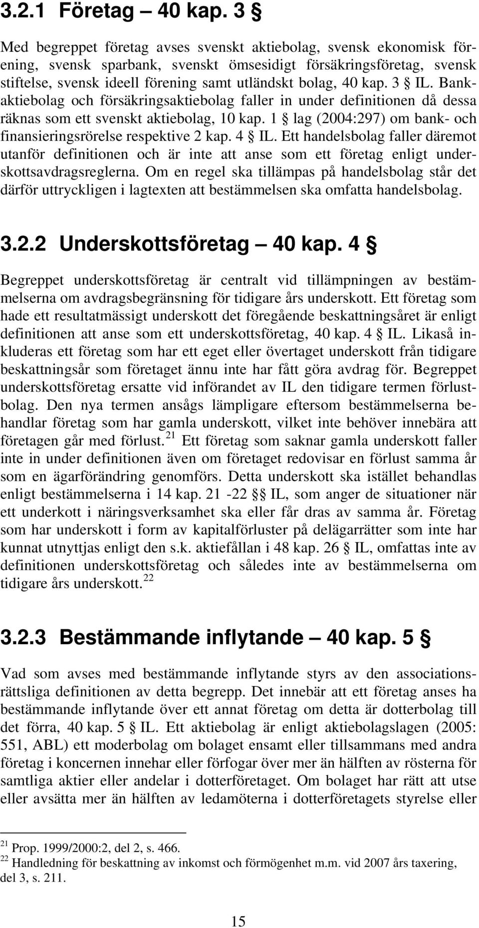 kap. 3 IL. Bankaktiebolag och försäkringsaktiebolag faller in under definitionen då dessa räknas som ett svenskt aktiebolag, 10 kap.