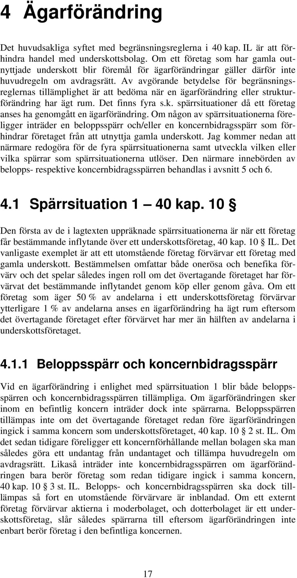 Av avgörande betydelse för begränsningsreglernas tillämplighet är att bedöma när en ägarförändring eller strukturförändring har ägt rum. Det finns fyra s.k. spärrsituationer då ett företag anses ha genomgått en ägarförändring.