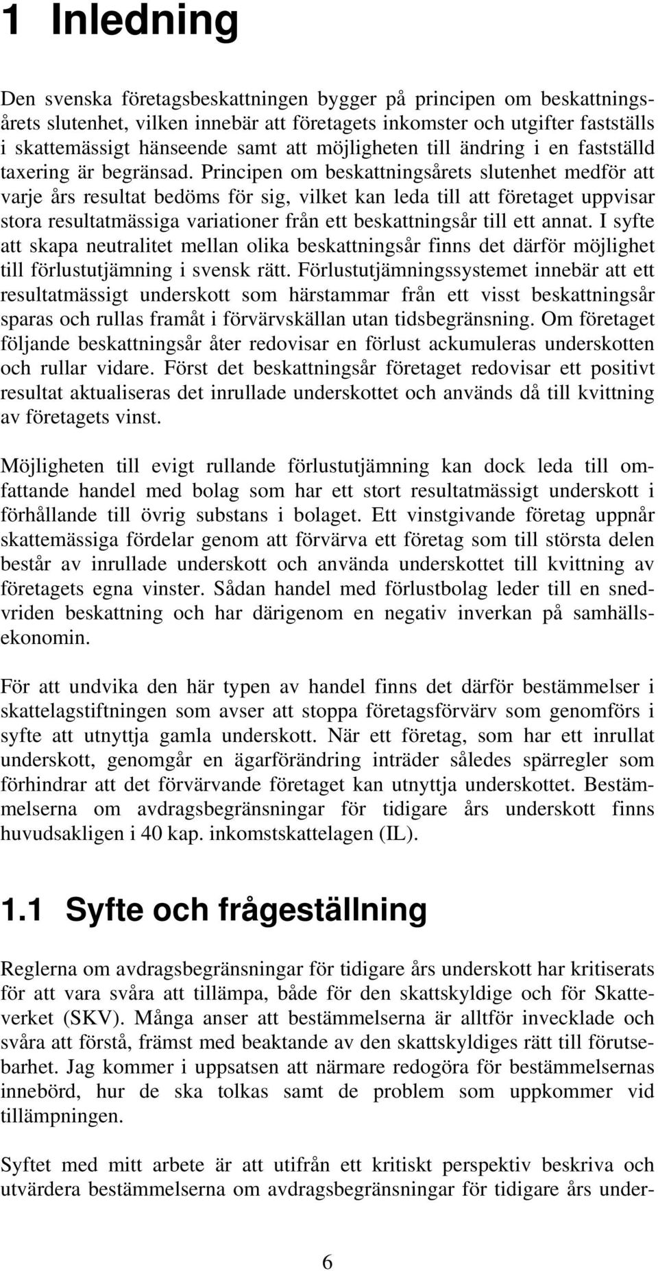 Principen om beskattningsårets slutenhet medför att varje års resultat bedöms för sig, vilket kan leda till att företaget uppvisar stora resultatmässiga variationer från ett beskattningsår till ett