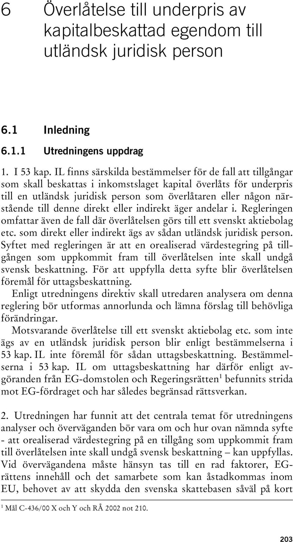 till denne direkt eller indirekt äger andelar i. Regleringen omfattar även de fall där överlåtelsen görs till ett svenskt aktiebolag etc.