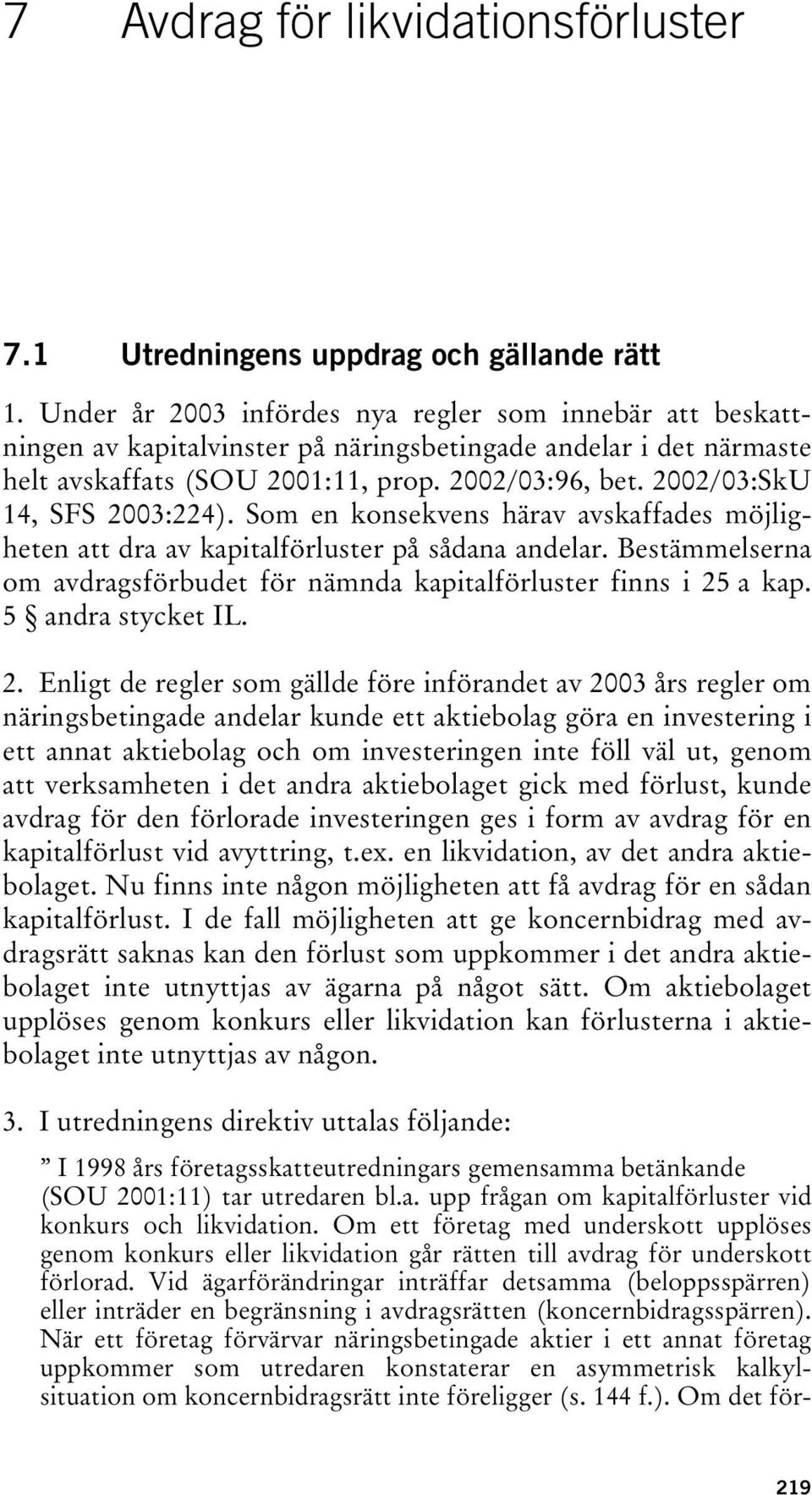 2002/03:SkU 14, SFS 2003:224). Som en konsekvens härav avskaffades möjligheten att dra av kapitalförluster på sådana andelar.