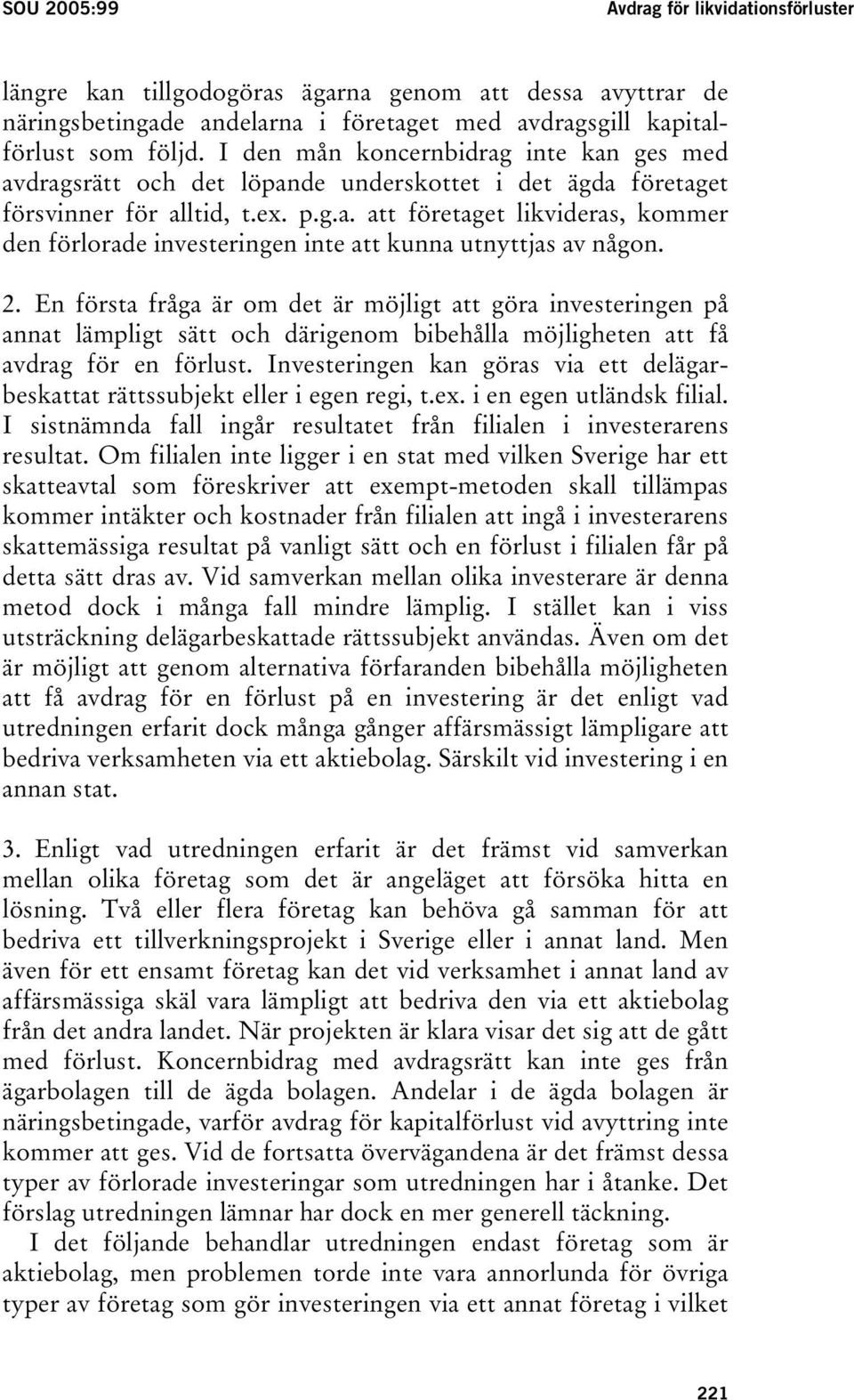 2. En första fråga är om det är möjligt att göra investeringen på annat lämpligt sätt och därigenom bibehålla möjligheten att få avdrag för en förlust.