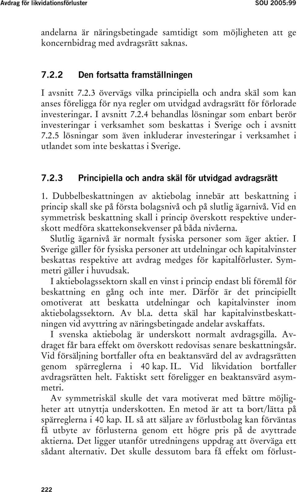 7.2.3 Principiella och andra skäl för utvidgad avdragsrätt 1. Dubbelbeskattningen av aktiebolag innebär att beskattning i princip skall ske på första bolagsnivå och på slutlig ägarnivå.