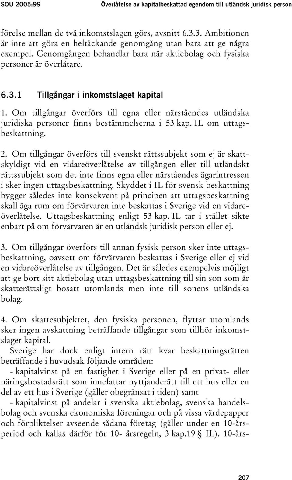 Om tillgångar överförs till egna eller närståendes utländska juridiska personer finns bestämmelserna i 53 kap. IL om uttagsbeskattning. 2.