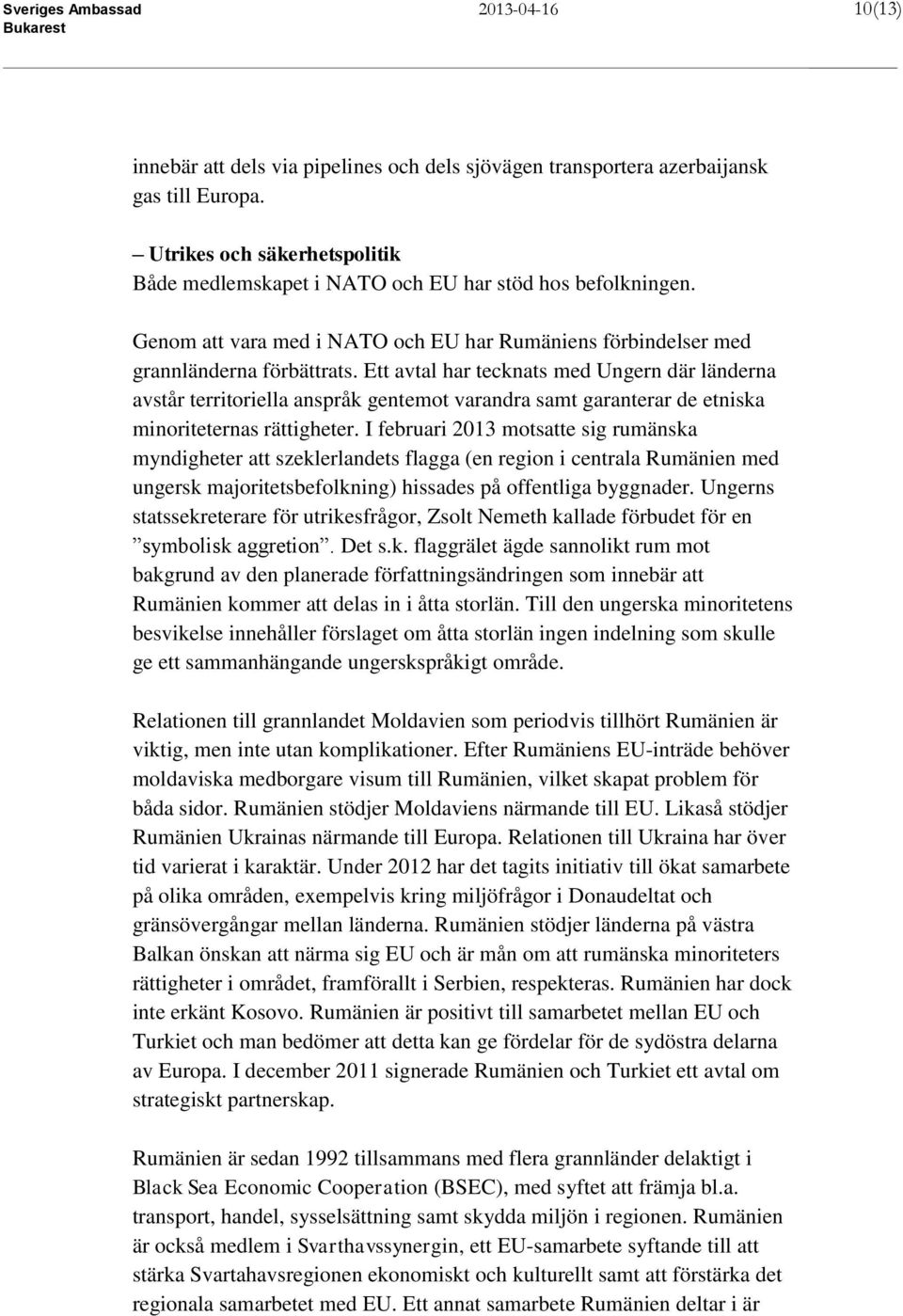 Ett avtal har tecknats med Ungern där länderna avstår territoriella anspråk gentemot varandra samt garanterar de etniska minoriteternas rättigheter.