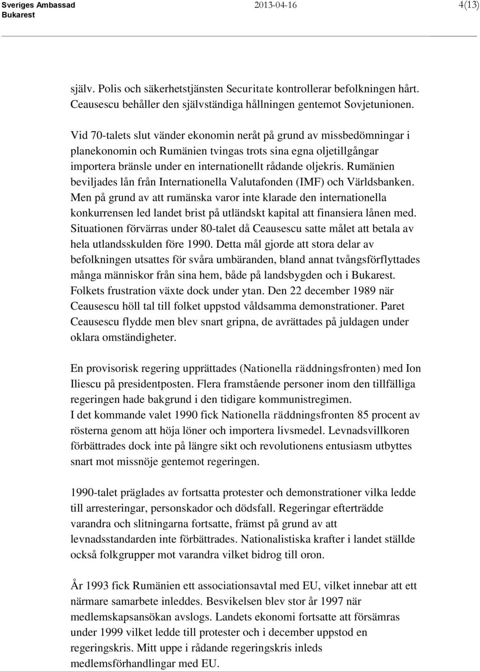 Rumänien beviljades lån från Internationella Valutafonden (IMF) och Världsbanken.