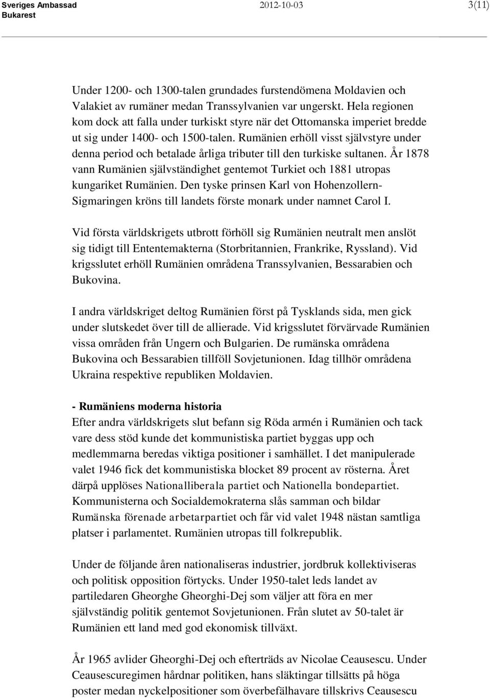 Rumänien erhöll visst självstyre under denna period och betalade årliga tributer till den turkiske sultanen.