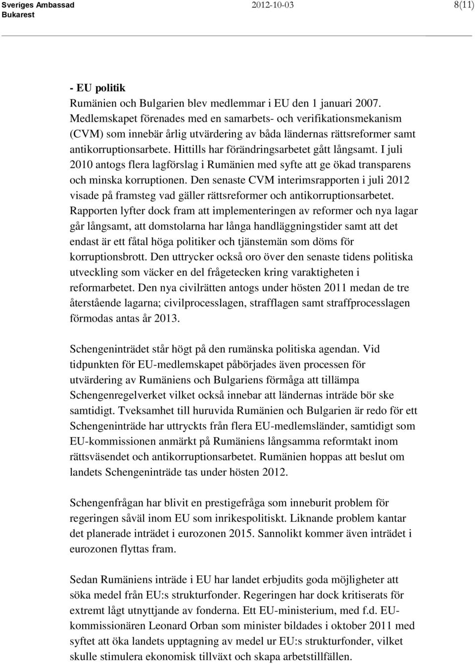 Hittills har förändringsarbetet gått långsamt. I juli 2010 antogs flera lagförslag i Rumänien med syfte att ge ökad transparens och minska korruptionen.