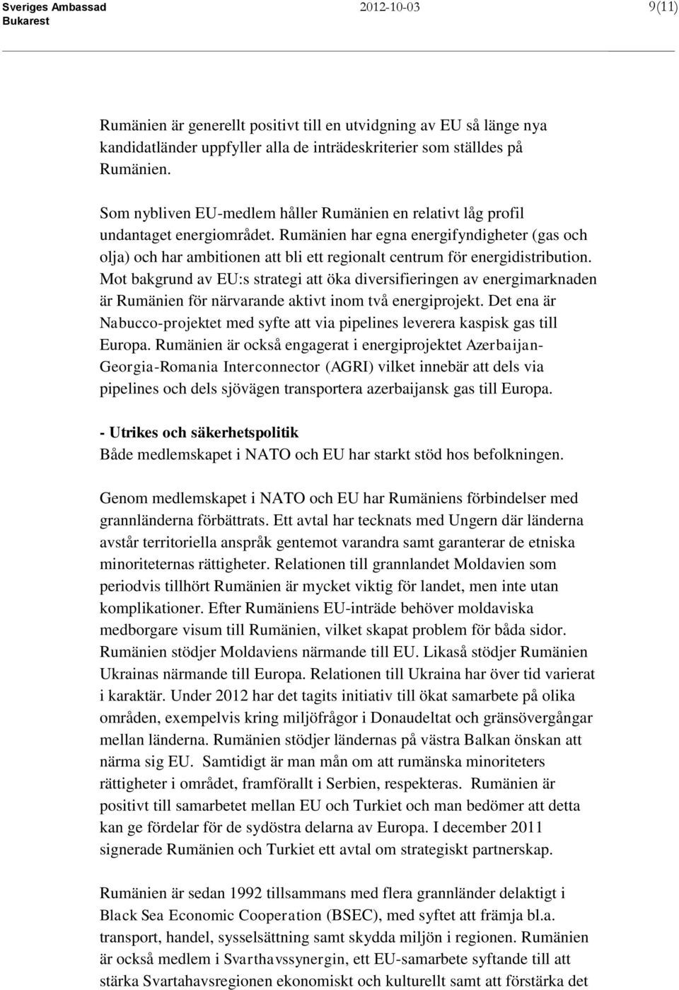Rumänien har egna energifyndigheter (gas och olja) och har ambitionen att bli ett regionalt centrum för energidistribution.