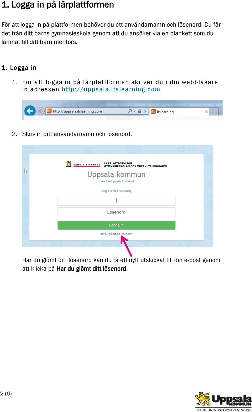 Logga in 1. För att logga in på lärplattformen skriver du i din webbläsare in adressen http://uppsala.itslearning.com 2.