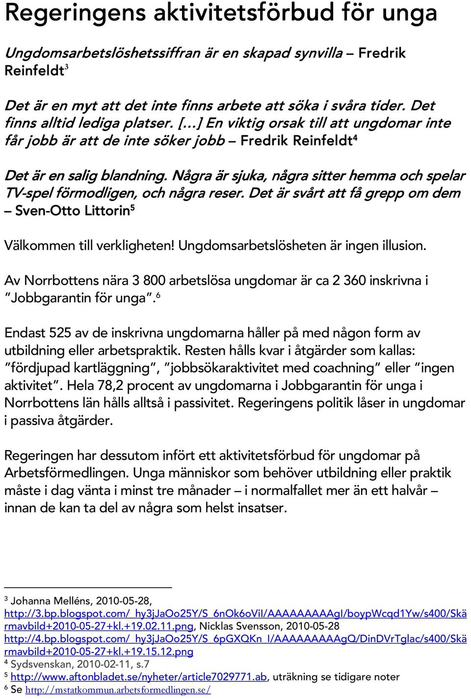 N ågra är sjuka, några sitter hem m a och spelar TV-spel förm odligen, en, och några reser. D et är svårt att få grep pp p om dem Sven-O tto Littorin 5 Välkom m en tillverkligheten!