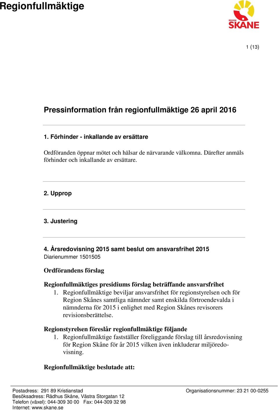 Årsredovisning 2015 samt beslut om ansvarsfrihet 2015 Diarienummer 1501505 Ordförandens förslag s presidiums förslag beträffande ansvarsfrihet 1.