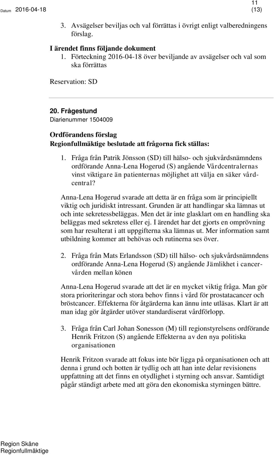 Fråga från Patrik Jönsson (SD) till hälso- och sjukvårdsnämndens ordförande Anna-Lena Hogerud (S) angående Vårdcentralernas vinst viktigare än patienternas möjlighet att välja en säker vårdcentral?