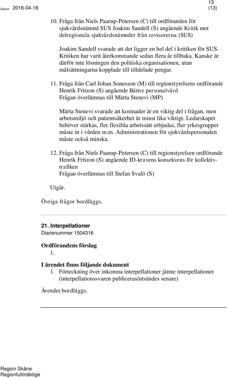 ligger en hel del i kritiken för SUS. Kritiken har varit återkommande sedan flera år tillbaka.