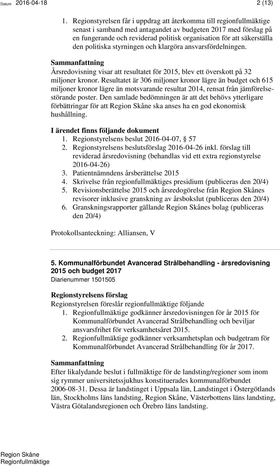 säkerställa den politiska styrningen och klargöra ansvarsfördelningen. Årsredovisning visar att resultatet för 2015, blev ett överskott på 32 miljoner kronor.