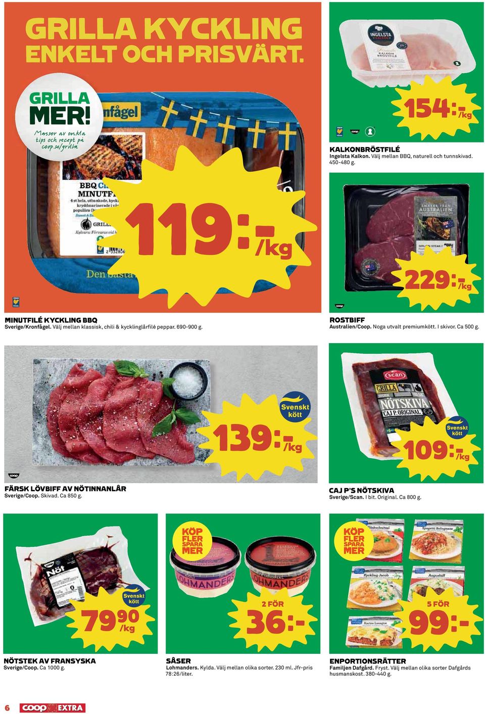 I skivor. Ca 500 g. 139kK 109kK FÄRSK LÖVBIFF AV NÖTINNANLÅR Sverige/Coop. Skivad. Ca 850 g. CAJ P S NÖTSKIVA Sverige/Scan. I bit. Original. Ca 800 g.