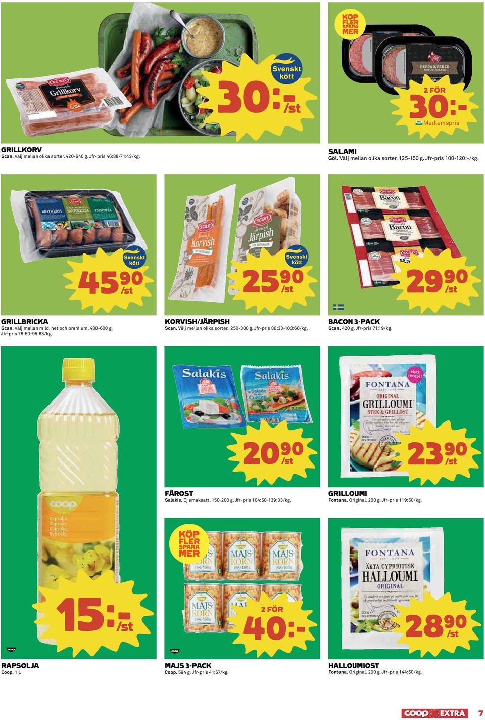 Jfr-pris 86:33-103:60/kg. BACON 3-PACK Scan. 420 g. Jfr-pris 71:19/kg. 20)= S 23)= S FÅROST Salakis. Ej smaksatt. 150-200 g. Jfr-pris 104:50-139:33/kg. GRILLOUMI Fontana.