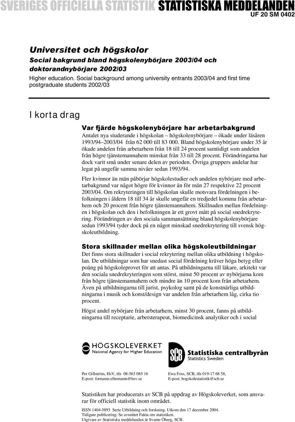 högskolenybörjare ökade under läsåren 1993/94 2003/04 från 62 000 till 83 000.