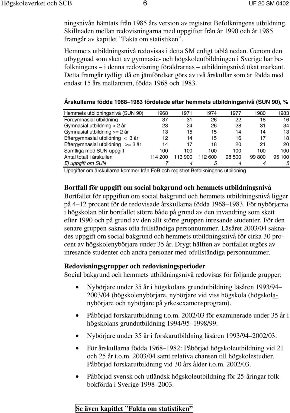 Genom den utbyggnad som skett av gymnasie- och högskoleutbildningen i Sverige har befolkningens i denna redovisning föräldrarnas utbildningsnivå ökat markant.