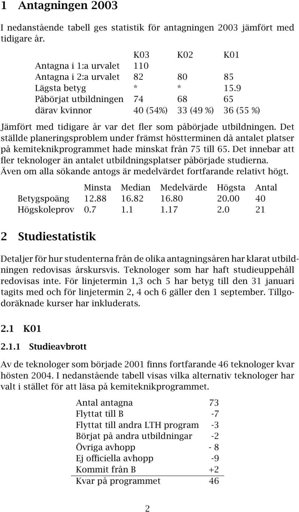 Det ställde planeringsproblem under främst höstterminen då antalet platser på kemiteknikprogrammet hade minskat från 75 till 65.