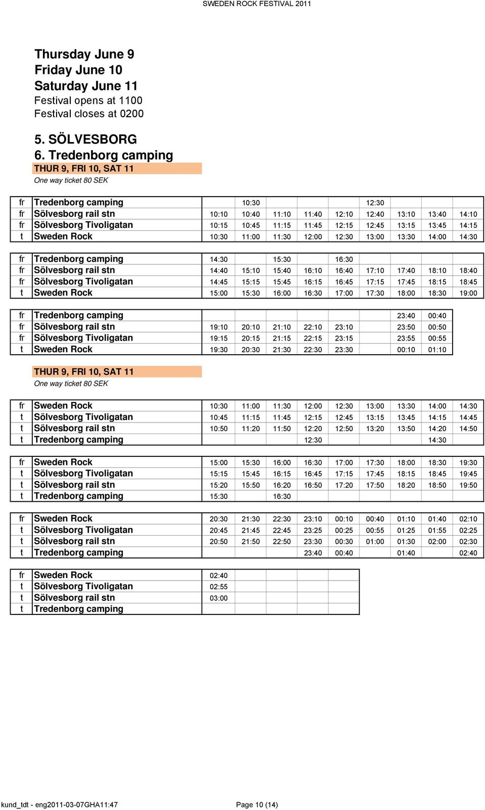 13:45 14:15 t Sweden Rock 10:30 11:00 11:30 12:00 12:30 13:00 13:30 14:00 14:30 fr Tredenborg camping 14:30 15:30 16:30 fr Sölvesborg rail stn 14:40 15:10 15:40 16:10 16:40 17:10 17:40 18:10 18:40 fr
