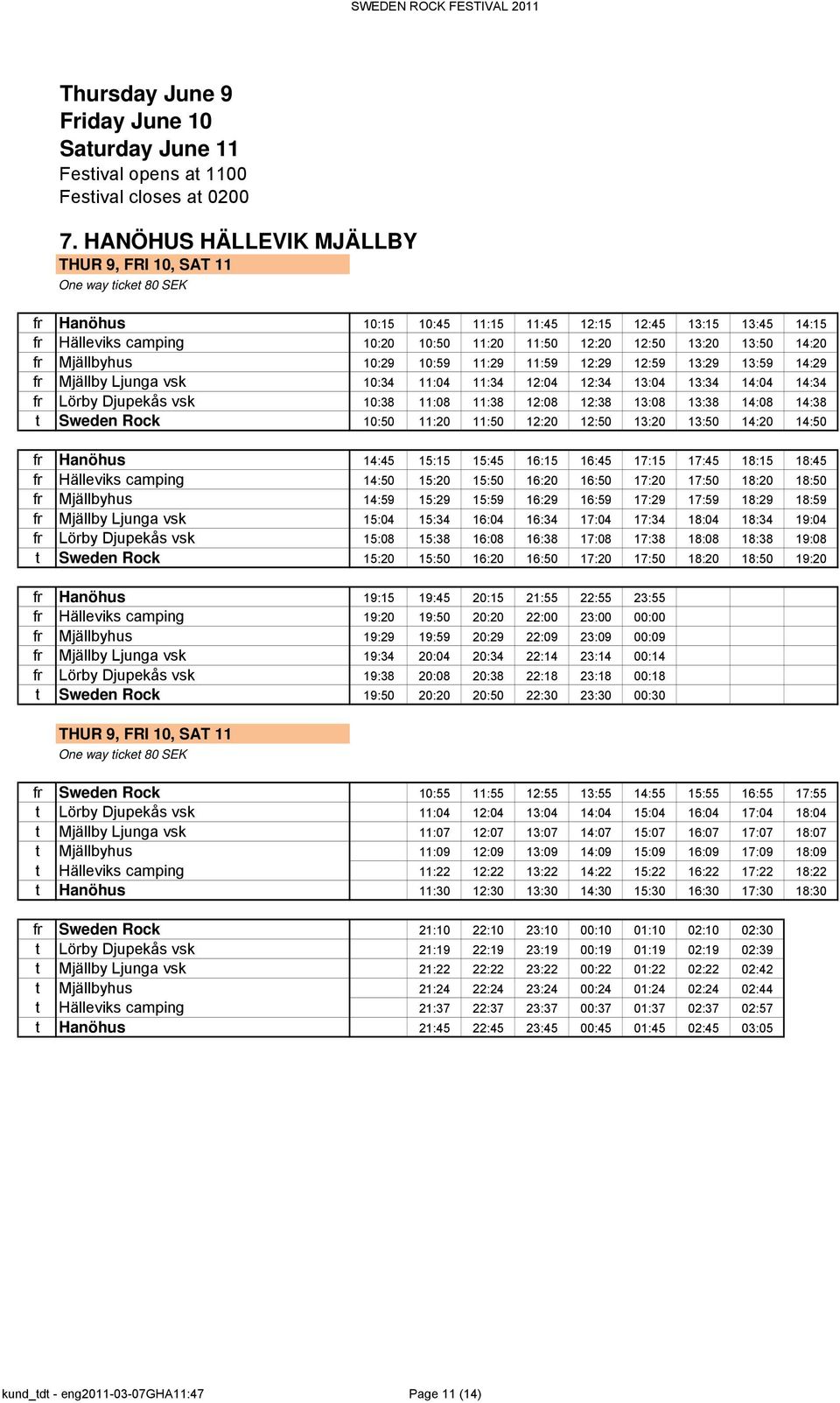 11:59 12:29 12:59 13:29 13:59 14:29 fr Mjällby Ljunga vsk 10:34 11:04 11:34 12:04 12:34 13:04 13:34 14:04 14:34 fr Lörby Djupekås vsk 10:38 11:08 11:38 12:08 12:38 13:08 13:38 14:08 14:38 t Sweden