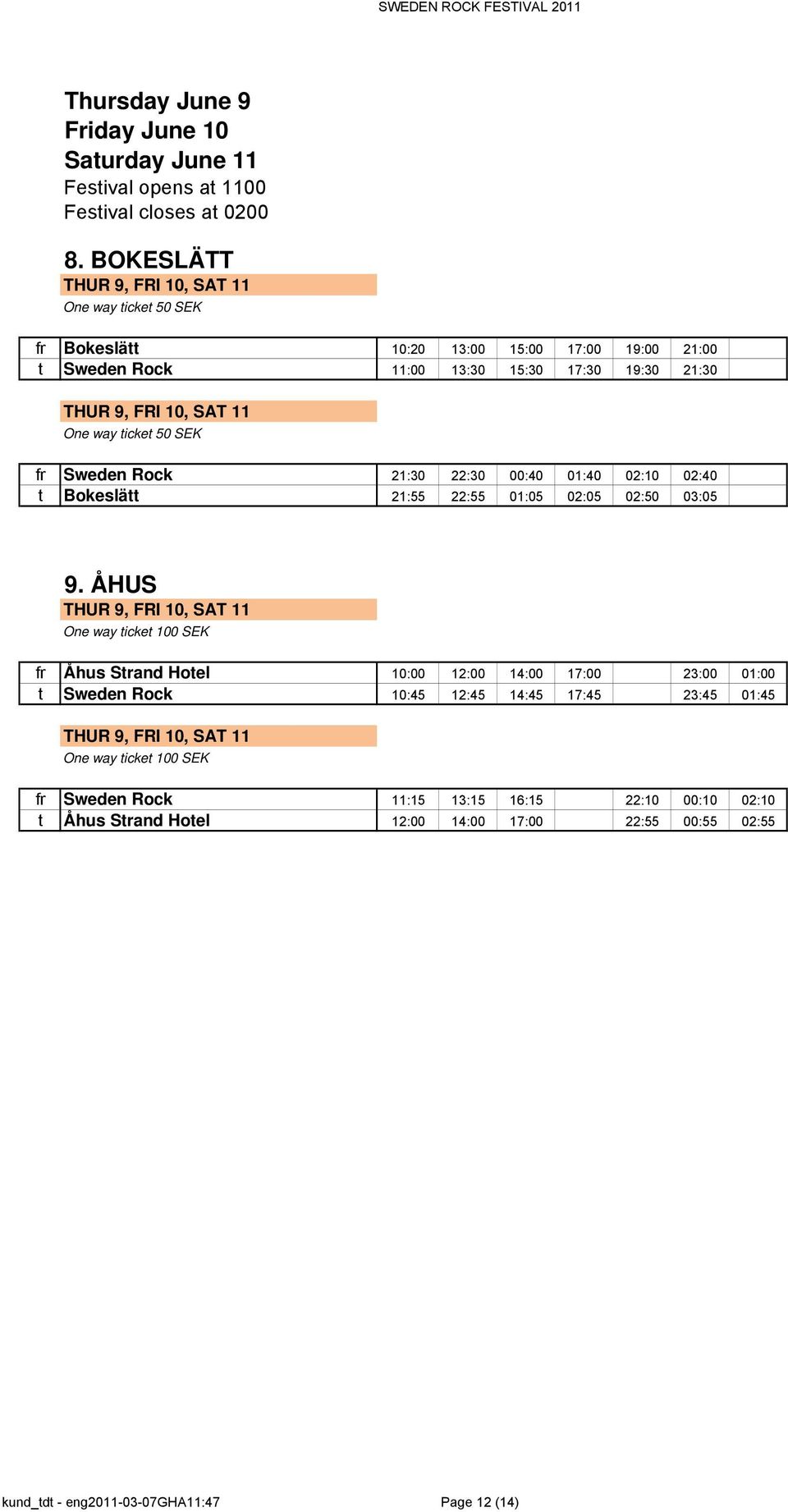 SEK fr Sweden Rock 21:30 22:30 00:40 01:40 02:10 02:40 t Bokeslätt 21:55 22:55 01:05 02:05 02:50 03:05 9.