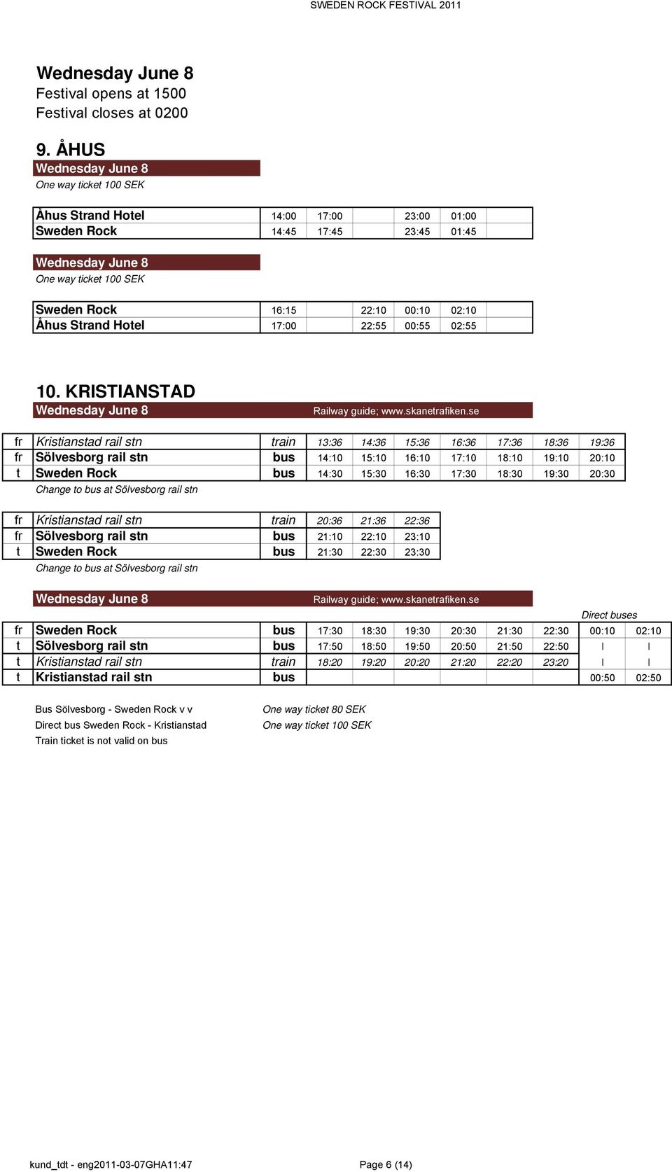 se fr Kristianstad rail stn train 13:36 14:36 15:36 16:36 17:36 18:36 19:36 fr Sölvesborg rail stn bus 14:10 15:10 16:10 17:10 18:10 19:10 20:10 t Sweden Rock bus 14:30 15:30 16:30 17:30 18:30 19:30