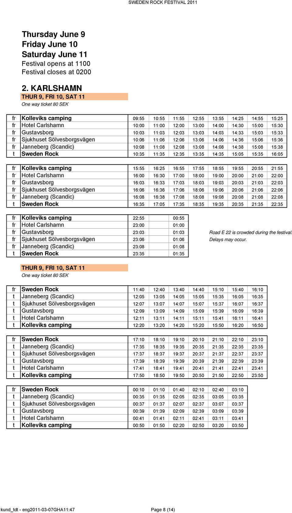 15:03 15:33 fr Sjukhuset Sölvesborgsvägen 10:06 11:06 12:06 13:06 14:06 14:36 15:06 15:36 fr Janneberg (Scandic) 10:08 11:08 12:08 13:08 14:08 14:38 15:08 15:38 t Sweden Rock 10:35 11:35 12:35 13:35