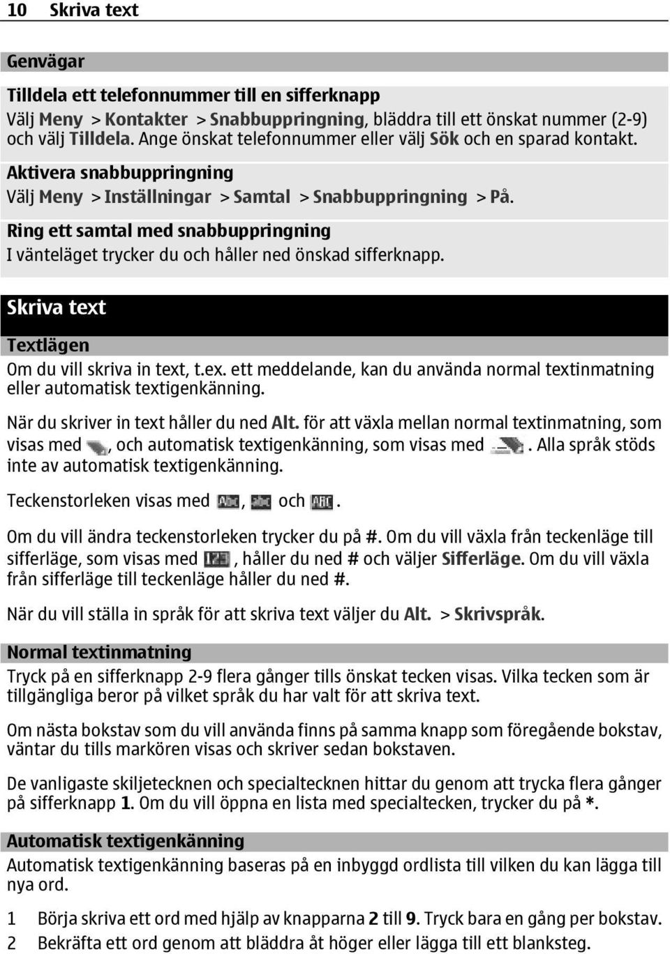 Ring ett samtal med snabbuppringning I vänteläget trycker du och håller ned önskad sifferknapp. Skriva text Textlägen Om du vill skriva in text, t.ex. ett meddelande, kan du använda normal textinmatning eller automatisk textigenkänning.