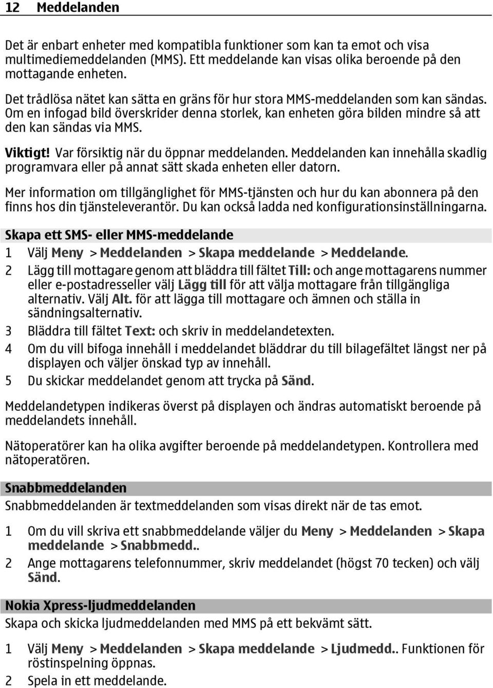 Var försiktig när du öppnar meddelanden. Meddelanden kan innehålla skadlig programvara eller på annat sätt skada enheten eller datorn.