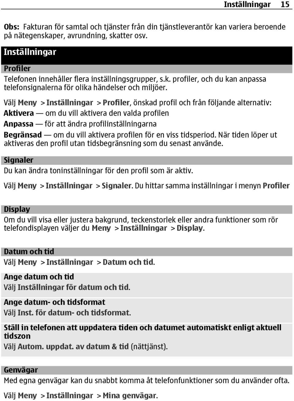 Välj Meny > Inställningar > Profiler, önskad profil och från följande alternativ: Aktivera om du vill aktivera den valda profilen Anpassa för att ändra profilinställningarna Begränsad om du vill