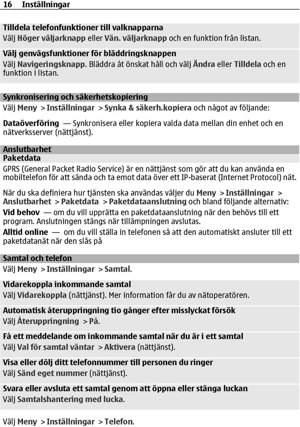 Synkronisering och säkerhetskopiering Välj Meny > Inställningar > Synka & säkerh.