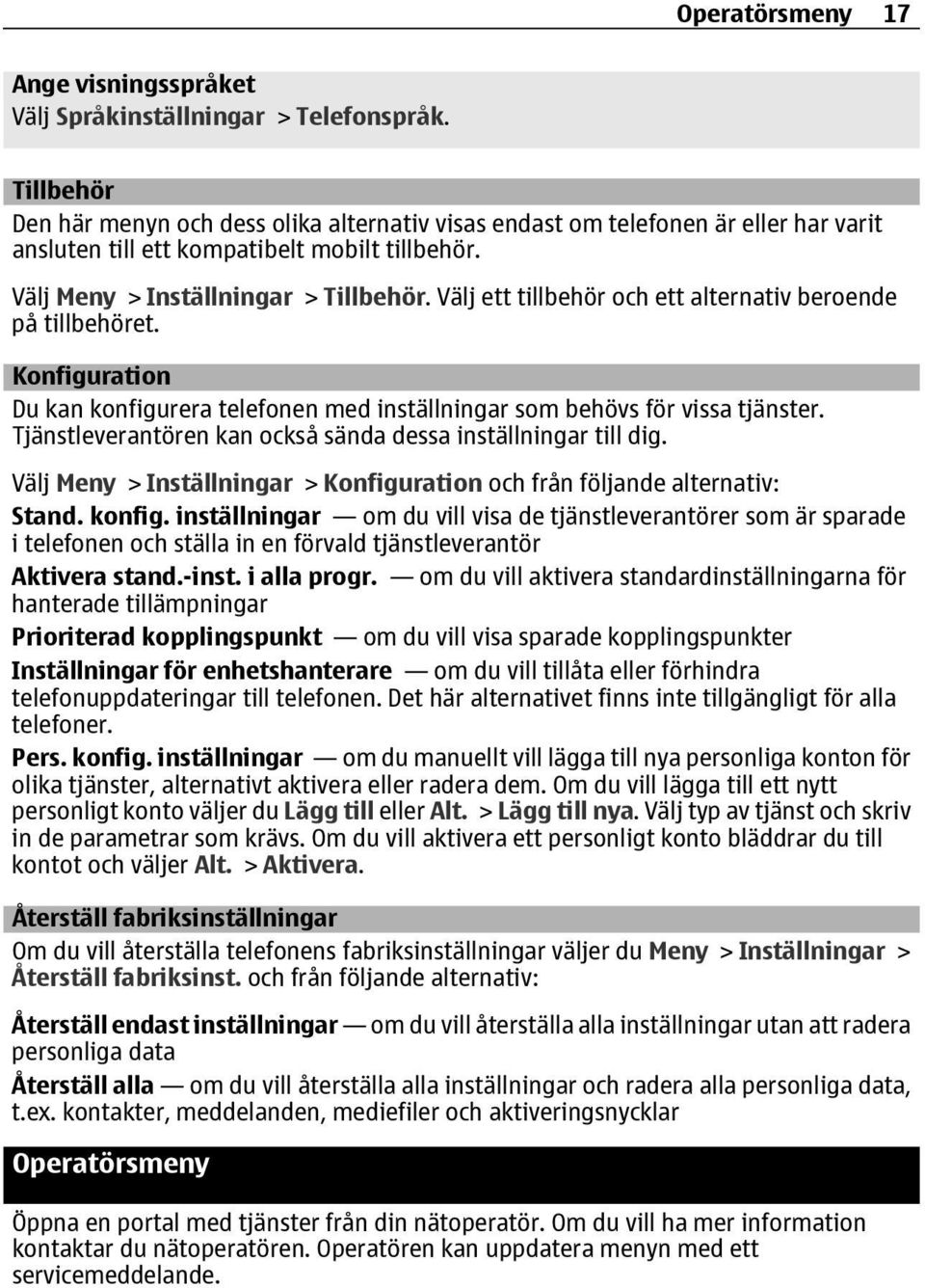 Välj ett tillbehör och ett alternativ beroende på tillbehöret. Konfiguration Du kan konfigurera telefonen med inställningar som behövs för vissa tjänster.