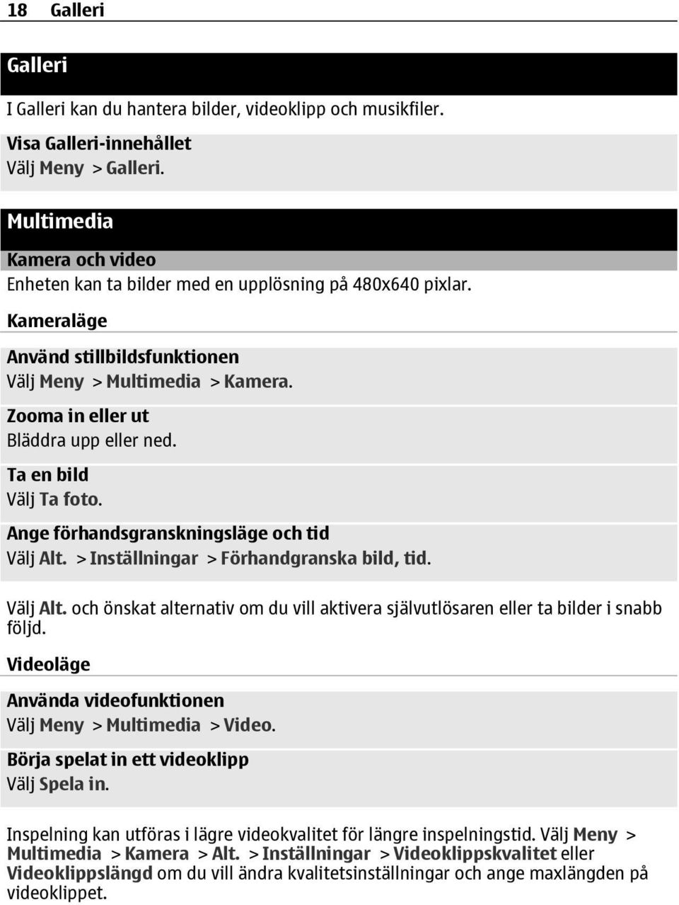 Ta en bild Välj Ta foto. Ange förhandsgranskningsläge och tid Välj Alt. > Inställningar > Förhandgranska bild, tid. Välj Alt. och önskat alternativ om du vill aktivera självutlösaren eller ta bilder i snabb följd.